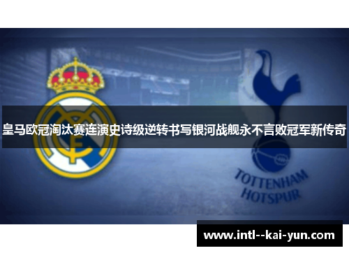 皇马欧冠淘汰赛连演史诗级逆转书写银河战舰永不言败冠军新传奇
