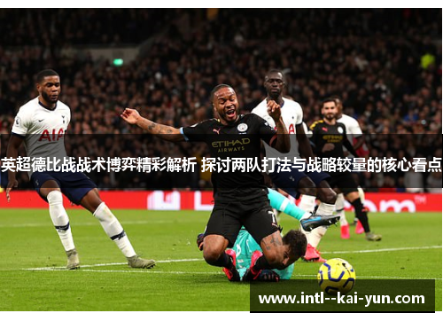 英超德比战战术博弈精彩解析 探讨两队打法与战略较量的核心看点